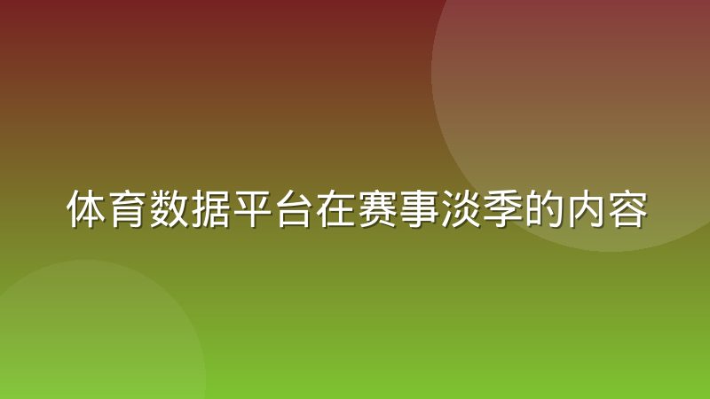 体育数据平台在赛事淡季的内容运营策略分享